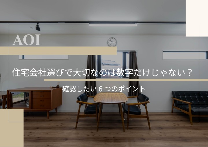 住宅会社選びで大切なのは数字だけじゃない？確認したい6つのポイント